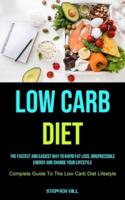 Low Carb Diet: The Fastest And Easiest Way To Rapid Fat Loss, Irrepressible Energy And Change Your Lifestyle (Complete  Guide To The Low Carb Diet Lifestyle)