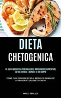 Dieta Chetogenica: La guida definitiva per dimagrire rapidamente, aumentare la tua energia e curare il tuo corpo (Come puoi perdere Peso il modo più semplice attraverso una dieta cheto)