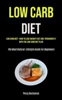 Low Carb Diet: Low Carb Diet - How To Lose Weight Fast And  Permanently With The Low Carb Diet Plan (The Most Natural  Lifestyle Guide For Beginners)