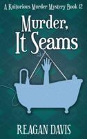 Murder, It Seams: A Knitorious Murder Mystery