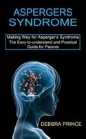 Aspergers Syndrome: The Easy-to-understand and Practical Guide for Parents (Making Way for Asperger's Syndrome)