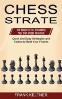 Chess Strategy: Quick and Easy Strategies and Tactics to Beat Your Friends (The Blueprint for Unlocking Your Own Chess Potential)