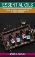 Essential Oils: The Complete Reference Guide to Essential Oil Remedies (Discover the Drug-free, Safe & Inexpensive Way to Combat Anxiety & Stress)