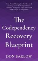 The Codependency Recovery Blueprint: From People-Pleasing, Low Self-Esteem & Intimacy Issues of a Codependent to Emotional Intelligence, Self-Confidence & Self-Caring of an Independent