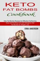 Keto Fat Bombs Cookbook: Keto Fat Bombs Recipes for Effective Fat Burning (Easy and Exciting Low-carb Ketogenic Diet Fat Bombs for Weight Loss)