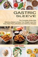 Gastric Sleeve: The Complete Guide With Delicious Meals to Enjoy Your Weight Loss Diet (Easy Meal Plans, effortless and Delicious Recipes)