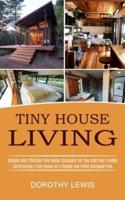 Tiny House Living: Simple and Effective Tiny Home Concepts for You and Your Family (Constructing a Tiny House on a Budget and Living Mortgage Free)