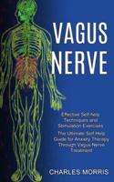 Vagus Nerve: The Ultimate Self Help Guide for Anxiety Therapy Through Vagus Nerve Treatment (Effective Self-help Techniques and Stimulation Exercises)