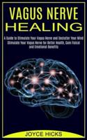 Vagus Nerve Healing: A Guide to Stimulate Your Vagus Nerve and Declutter Your Mind (Stimulate Your Vagus Nerve for Better Health, Gain Fisical and Emotional Benefits)
