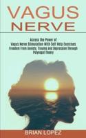 Vagus Nerve: Freedom From Anxiety, Trauma and Depression Through Polyvagal Theory (Access the Power of Vagus Nerve Stimulation With Self Help Exercises)