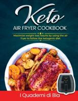 Keto Air Fryer Cookbook: Maximize weight loss results by using the air fryer to follow the ketogenic diet