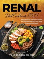 Renal Diet Cookbook 2021: Amazingly Delicious Low Sodium, Potassium and Phosphorus Recipes to Prevent Kidney Disease and Avoid Dialysis