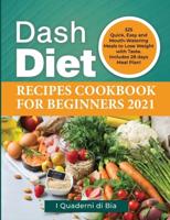 Dash Diet Recipes Cookbook for Beginners 2021: 325 Quick, Easy and Mouth-Watering Meals to Lose Weight with Taste. Includes 28 days Meal Plan!