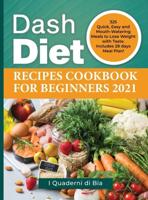 Dash Diet Recipes Cookbook for Beginners 2021: 325 Quick, Easy and Mouth-Watering Meals to Lose Weight with Taste. Includes 28 days Meal Plan!
