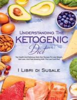 Understanding  The Ketogenic  Diet: Top Health And Delicious Keto  Diet Recipes To Lose Weight, Get  Lean, And Feel Amazing With The  Low Carb Diet