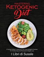 Mastering Ketogenic Diet: A Factual Guide To Delicious  Low Carb Ketogenic Recipes For  Fat Burning And Permanent  Weight Loss