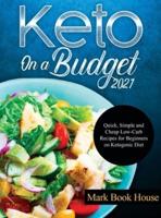 Keto On a Budget 2021: Quick, Simple and Cheap Low-Carb Recipes for Beginners on Ketogeniс Diet