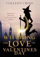 Witching For Love On Valentines Day: A Westwick Witches Paranormal Cozy Mystery