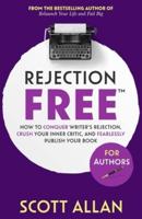 Rejection Free For Authors: How to Conquer Writer's Rejection, Crush Your Inner Critic, and Fearlessly Publish Your Book: How to Conquer Writer's Rejection, Crush Your Inner Critic, and Fearlessly Publish Your Book