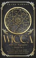 Wicca Book for Beginners: Learn Wicca, Witchcraft, Beliefs, Ritual Magic, Spells, Coven, Divination, Traditional and Contemporary Paths