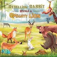 A Rebellion Rabbit rivals a Mighty Lion: An illustrated Kids/Children's gift Moral Jungle Animals Story