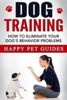 Dog Training: How to Eliminate Your Dog's Behavior Problems