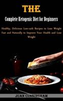 The Complete Ketogenic Diet for Beginners: Healthy, Delicious Low-carb Recipes to Lose Weight Fast and Naturally to Improve Your Health and Lose Weight
