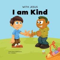With Jesus I am Kind: An Easter children's Christian story about Jesus' kindness, compassion, and forgiveness to inspire kids to do the same in their daily lives; ages 3-5, 6-8, 9-10