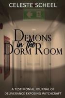 Demons in the Dorm Room - A Testimonial Journey of Deliverance Exposing Witchcraft