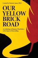 Our Yellow Brick Road: An Anthology of Humans Who Believe in the Impact of Storytelling