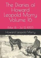 The Diaries of Howard Leopold Morry - Volume 16: (Mar 18 - Jul 12 1957)