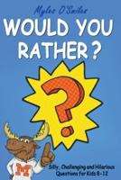 Would You Rather? Silly, Challenging and Hilarious Questions For Kids 8-12