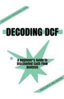Decoding DCF A Beginner's Guide to Discounted Cash Flow Analysis