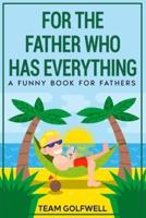 For the Father Who Has Everything: A Funny Book for Fathers