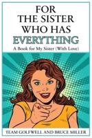 For the Sister Who Has Everything: A Book for My Sister (With Love)