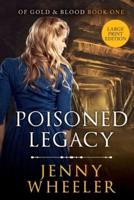 Large Print Edition Poisoned Legacy (Of Gold & Blood series #1)