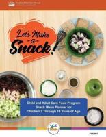 Let's Make a Snack! Child and Adult Care Food Program Snack Menu Planner for Children 3 Through 18 Years of Age