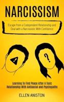 Narcissism: Escape From a Codependent Relationship and Deal With a Narcissistic With Confidence (Learning to Find Peace After a Toxic Relationship With Antisocial and Psychopaths)