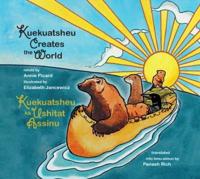 Kuekuatsheu Creates the World / Kuekuatsheu Ka Ushitat Assinu