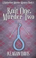 Knit One, Murder Two: A Knitorious Murder Mystery
