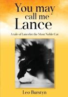 You May Call Me Lance A Tale of Lancelot the Most Noble Cat