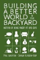 Building a Better World in Your Backyard: Instead of Being Angry at Bad Guys