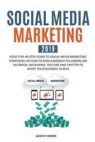 Social Media Marketing 2019: Your Step-by-Step Guide to Social Media Marketing Strategies on How to Gain a Massive Following on Facebook, Instagram, YouTube and Twitter to Boost your Business in 2019