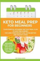 Keto Meal Prep for Beginners: Your Essential Ketogenic Diet Easy Meal Plan to Save Time & Money for Long-Term Weight Loss, Eating Better and Healthy Living (PLUS: Easy Meal Prep Ideas on a Budget)