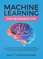 Machine Learning for Beginners 2019: The Ultimate Guide to Artificial Intelligence, Neural Networks, and Predictive Modelling (Data Mining Algorithms & Applications for Finance, Business & Marketing)