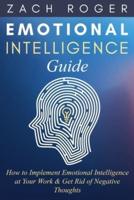 Emotional Intelligence Guide: How to Implement Emotional Intelligence at Your Work & Get Rid of Negative Thoughts