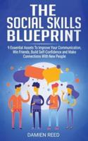 The Social Skills Blueprint: 9 Essential Assets To Improve Your Communication, Win Friends, Build Self-Confidence and Make Connections With New People