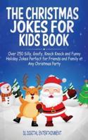 The Christmas Jokes for Kids Book: Over 250 Silly, Goofy, Knock Knock and Funny Holiday Jokes Perfect for Friends and Family at Any Christmas Party