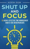 Shut Up And Focus : 19 Highly Effective Time Management Habits For Entrepreneurs