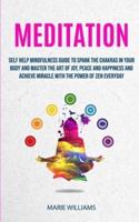 Meditation: Self Help Mindfulness Guide To Spark The Chakras in Your Body and Master The Art of Joy, Peace and Happiness And Achieve Miracle With The Power of Zen Everyday